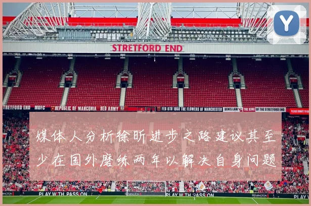 媒体人分析徐昕进步之路建议其至少在国外磨练两年以解决自身问题