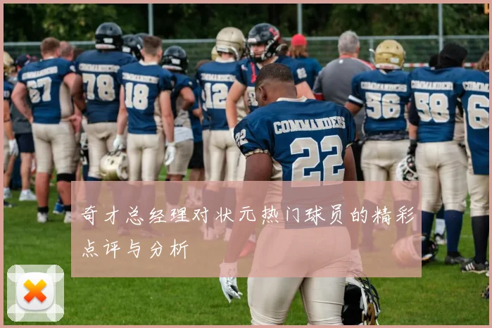 奇才总经理对状元热门球员的精彩点评与分析